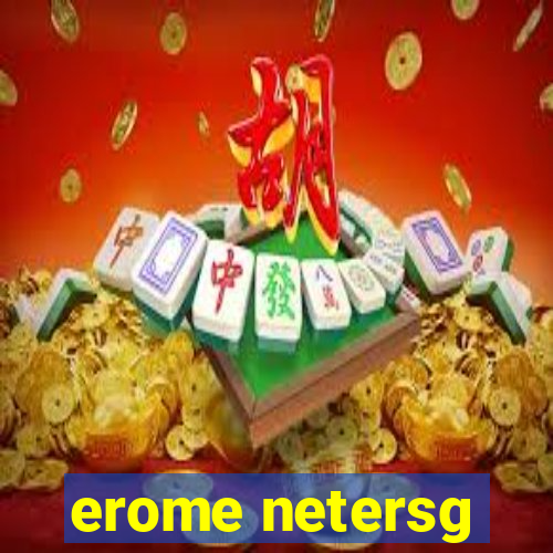 erome netersg